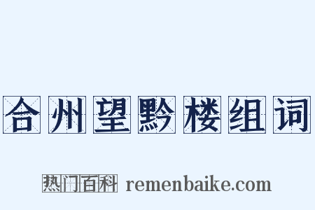 合州望黔楼组词是什么意思的图片